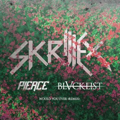 Skrillex & Poo Bear - Would You Ever (PIERCE & BLACKLIST REMIX)