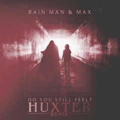 Rain Man - Do You Still Feel? (Feat. MAX)(HUXTER Remix)