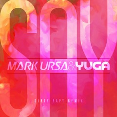 Mark Ursa & Yuga - SAY (Dirty Papy remix)