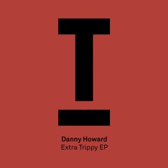 Danny Howard - Extra Trippy - [Huffington Post Exclusive] - Out now!