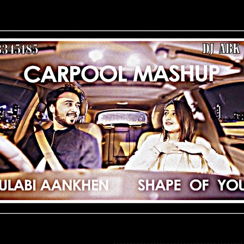 Shape Of You N Gulabi Aankhen (Carpool Mashup) REMIX BY DJ ABK JABALPUR 7898345185