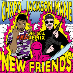 //CHXPO//NEW FRIENDS//OFFICIAL REMIX//FEATURING J∆¢K$oN_M∆N∑ // RARE EXCLUSIVE//