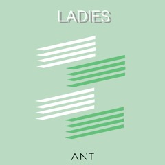 A N T - Ladies (Original Mix) **FREE DOWNLOAD**