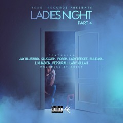 Ladies Night Part 4 Ft. Jay BlueBird,Sluggish,Porsh,LadyTeeCee,Bulelwa,L'Khadien,PepSurah&LadyKillah
