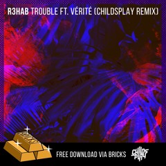 R3hab - Trouble ft Verite (ChildsPlay Remix)