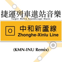 捷運列車進站音樂-中和新蘆線 (KMN-INU Remix)