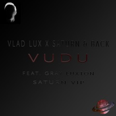 Vlad Lux X Saturn & Back - Vudu (Feat. Gray Luxton) [Saturn VIP]