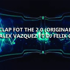 Clap Fot The 2.0 (Original Mix) Dj Alex Vazquez Ft Dj Felix Castillo FREE! BUY