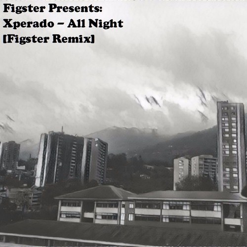 Stream Figster - Xperado - All Night (Figster Remix) (original) (1) by ...