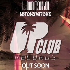 MitchxMitchx - I Wanna Freak U (Original Mix)[Preview] OUT SOON Up Club Records