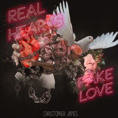 Real Hearts/Fake Love - Christopher James