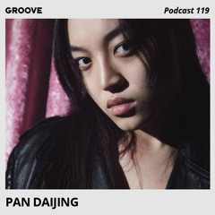 Groove Podcast 119 - Pan Daijing