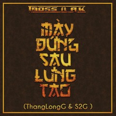 [ThangLongG X S2G] Mày Đứng Sau Lưng Tao - TBoss Ft A.K (Prod. By Young Raze)