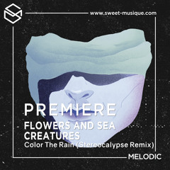 PREMIERE : Flowers And Sea Creatures - Color The Rain (Stereocalypse Remix)[Atlant Recordings]