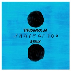 Ed Sheeran - Shape Of You (Titus & Kolja Remix)