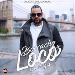 Luis Vargas -  Borracho Y Loco 2017