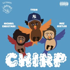Tyrin & Max Gertler ft. Michael Christmas - CHIRP