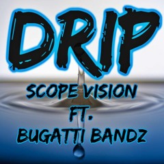 Drip x Scope Vision Ft. Bugatti Bandz