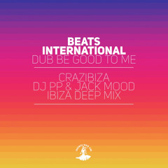 Beats International - Dub Be Good To Me (Crazibiza, Dj PP & Jack Mood Ibiza Deep Mix) FREE DOWNLOAD