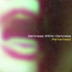 Darkness Within Darkness by Parkerhead