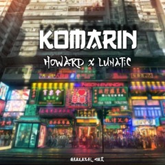 Howard x Lunatic - Komarin [FREE DOWNLOAD] *SUPPORTED BY K$K & JAY HARDWAY*
