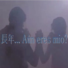 長年... Aún eres mio?