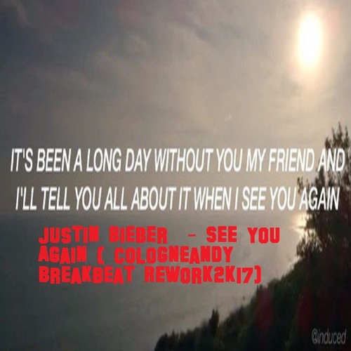 Justin Bieber  - See You Again ( Cologneandy Breakbeat Rework2k17).MP3