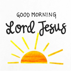 Good Morning Lord Jesus