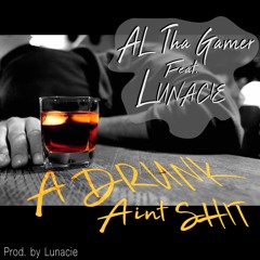 A Drunk Ain't Shit by Al The Gamer Ft. Lunacie (Prod. by Lunacie)
