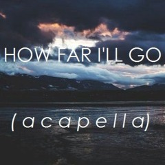 how far ill go - acapella cover