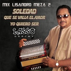 MIX SOLEDAD   QUE SE VAYA EL AMOR   YO QUIERO SER ((LISANDRO MEZA)) Deejay Lasso[1]