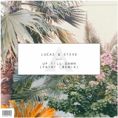 Lucas & Steve - Up Till Dawn (Faint Remix) [OUT NOW]
