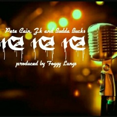 "Na na na" - Pete Cain, Z.k and Budda Bucks