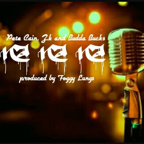 "Na na na" - Pete Cain, Z.k and Budda Bucks