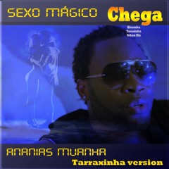Chega Ft. Ananias Muanha - Sexo Magico (Tarraxinha Version)