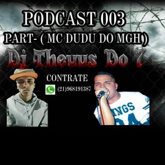 PODCAST 003 DJ THEUUS DO 7 ( PART- MC DUDU DO MGH )