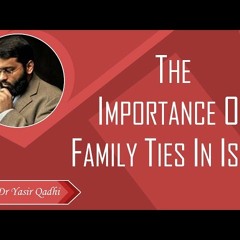 The Importance of Family Ties in Islam - Shaykh Dr Yasir Qadhi