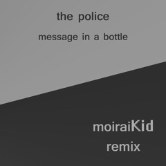 [FREE DOWNLOAD] The Police - Message In A Bottle (moiraiKid Remix)