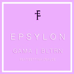 Gama & BLTRN - Epsylon (feat. Bettina Ugalde)