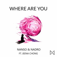 Nanso & Nadro - Where Are You (Ft. Jeena Chong)[OUT ON SPOTIFY!]