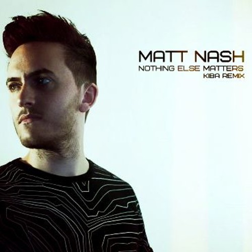Matt Nash - Nothing Else Matters ( KIBA radio edit)