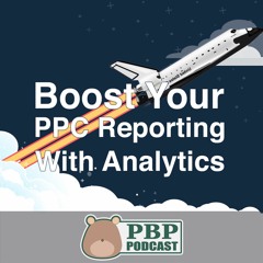 Ep 06 - Boost Your PPC Reporting with Analytics - Pear Bear Pair Podcast