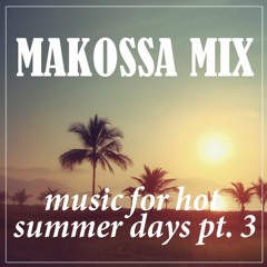 MAKOSSA MIX - Music For Hot Summer Days Pt.3