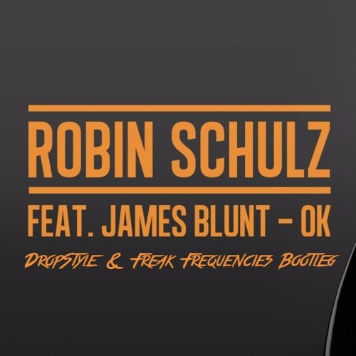 Robin Schulz Ft. James Blunt - OK (DropStyle & Freak Frequencies Bootleg)[Buy = Free Download]
