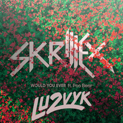 Skrillex & Poo Bear - Would You Ever (LU2VYK Remix)
