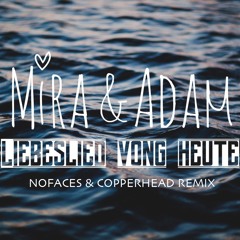 Mira & Adam - Liebeslied Vong Heute (NO FACES & DJ Copperhead Remix)[BUY=FREE DOWNLOAD]
