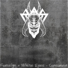Forreign & White Eyes - Consumed (FREE DOWNLOAD)