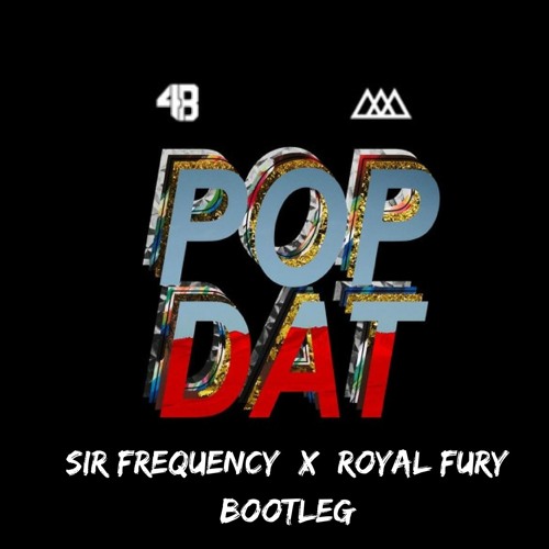 4B X AAZAR - Pop Dat (Sir Frequency X Royal Fury Bootleg)