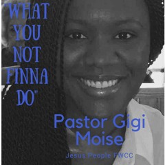 "What you NOT finna Do" Pastor Gigi Moise