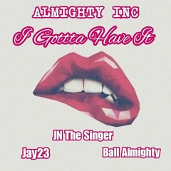 i Gotta Have It- JNthesinger x Jay23 x BallAlmighty [Prod jrkilla]